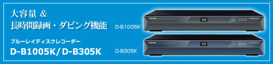 製品情報 ／ 機能情報 - ブルーレイレコーダー D-B1005K/305K | 東芝 