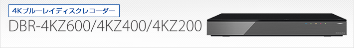 4Kブルーレイディスクレコーダー｜DBR-4KZ600/DBR-4KZ400/DBR-4KZ200