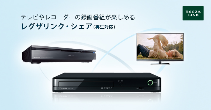 テレビやレコーダーの録画番組が楽しめるレグザリンク・シェア