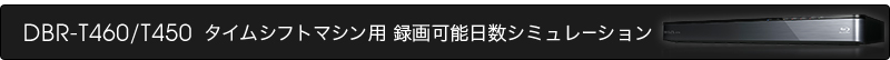 DBR-Ｔ460/450タイムシフトマシン用録画可能日数シミュレーション