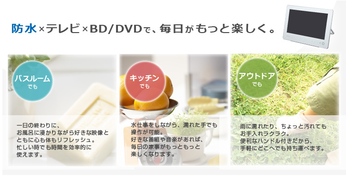 防水×テレビ×BD/DVDで、毎日がもっと楽しく。