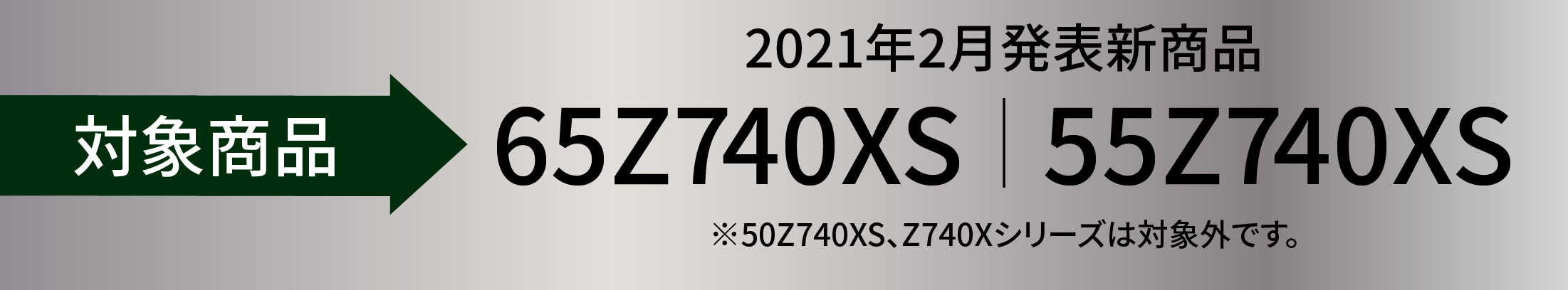 対象機種 2021年2月発表新商品 65Z740XS|55Z740XS ※50Z740XS、Z740Xシリーズは対象外です。