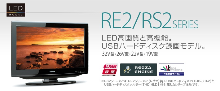 RE2/RS2 SERIES LED高画質と高機能。32V型・26V型・22V型・19V型