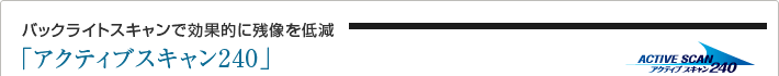バックライトスキャンで効果的に残像を低減「アクティブスキャン240」
