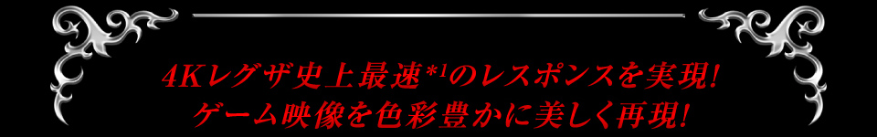 4Kレグザ史上最速＊1のレスポンスを実現！ゲーム映像を色彩豊かに美しく再現！